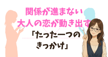 関係が進まない大人の恋が動き出す「たった一つのきっかけ」